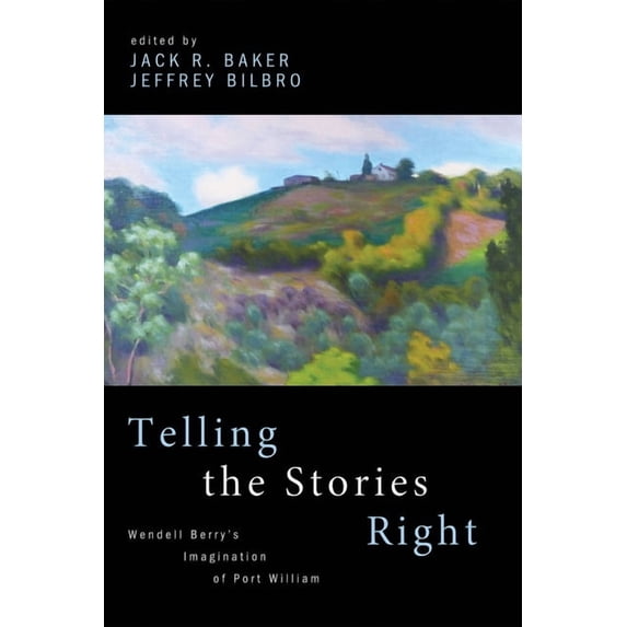 Telling the Stories Right: Wendell Berry's Imagination of Port William, (Paperback)
