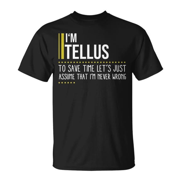 Tellus Name Gift Im Tellus Im Never Wrong Unisex TShirt