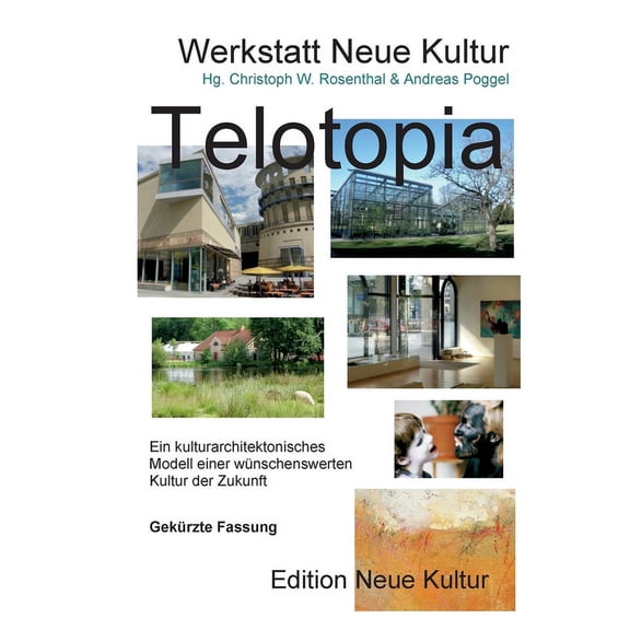 Telotopia: Ein kulturarchitektonisches Modell einer wÃ¼nschenswerten Kultur der Zukunft ( gekÃ¼rzte Fassung in Brilliiant-, (Paperback)