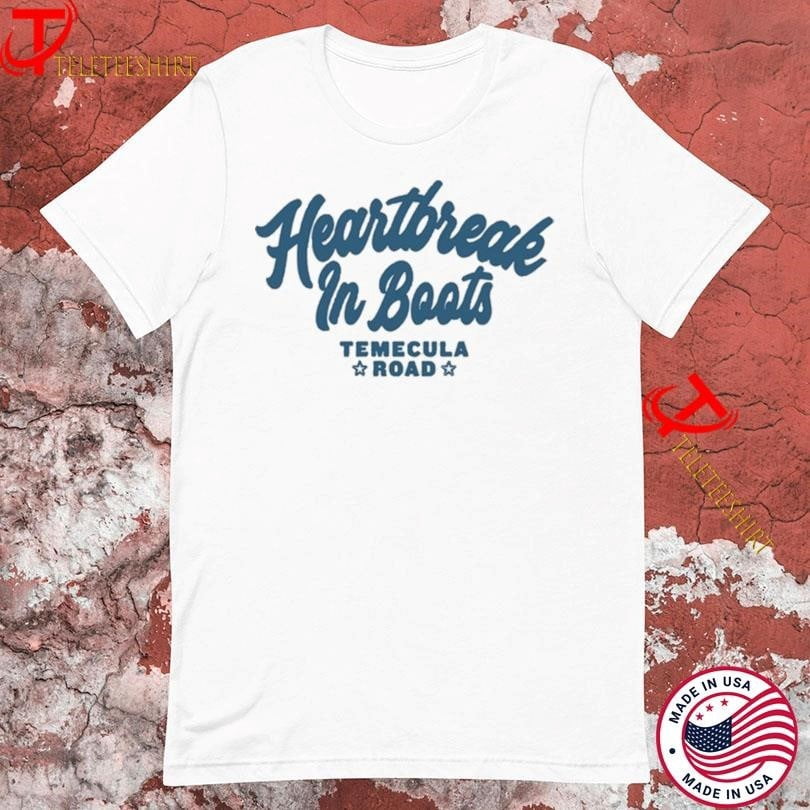 Temecula Road Heartbreak In Boots Tshirts