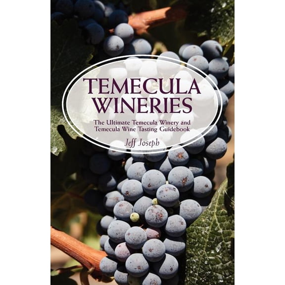 Temecula Wineries: The Ultimate Temecula Winery and Temecula Wine Tasting Guidebook: Ultimate Guide to Temecula Wine Cou, (Paperback)