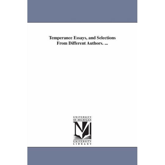 Temperance Essays, and Selections From Different Authors. ..., (Paperback)