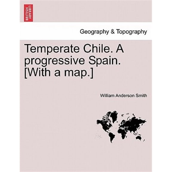 Temperate Chile. a Progressive Spain. [With a Map.] (Paperback)