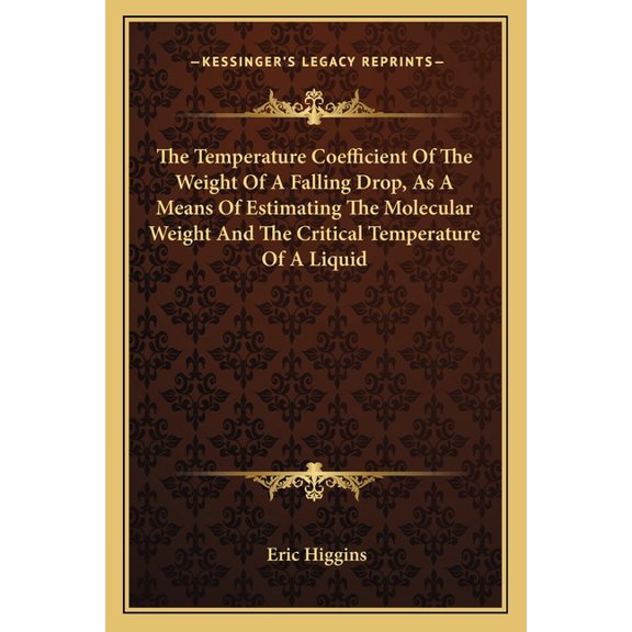 The Temperature Coefficient Of The Weight Of A Falling Drop, As A Means Of Estimating The Molecular Weight And The Critical Temperature Of A Liquid (Paperback)