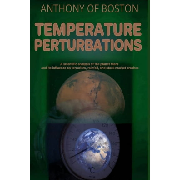 Temperature Perturbations: A scientific analysis of the planet Mars and its influence on terrorism, rainfall, and stock , (Paperback)