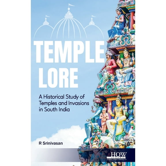 Temple Lore: A Historical Study of Temples and Invasions in South India: A Historical Study of Temples and Invasions in , (Hardcover)
