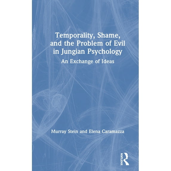 Temporality, Shame, and the Problem of Evil in Jungian Psychology: An Exchange of Ideas, (Hardcover)