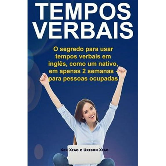 Tempos Verbais: O segredo para usar em 2 semanas, como um nativo, tempos verbais em inglês - para pessoas ocupadas (Paperback)