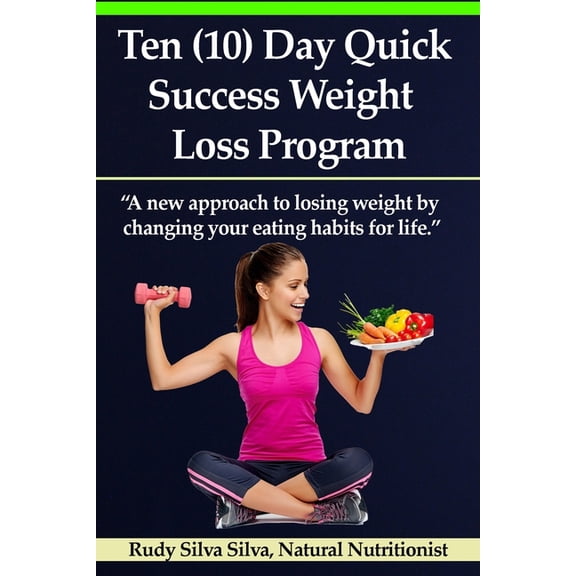 Ten (10) Day Quick Success Weight Loss Program : A New Approach to Losing Weight by Changing Your Eating Habits for Life (Paperback)