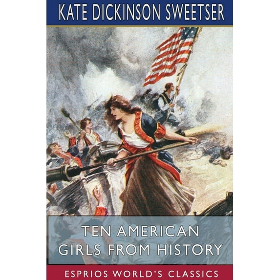 Ten American Girls from History (Esprios Classics): Illustrated by George Alfred Williams (Paperback)