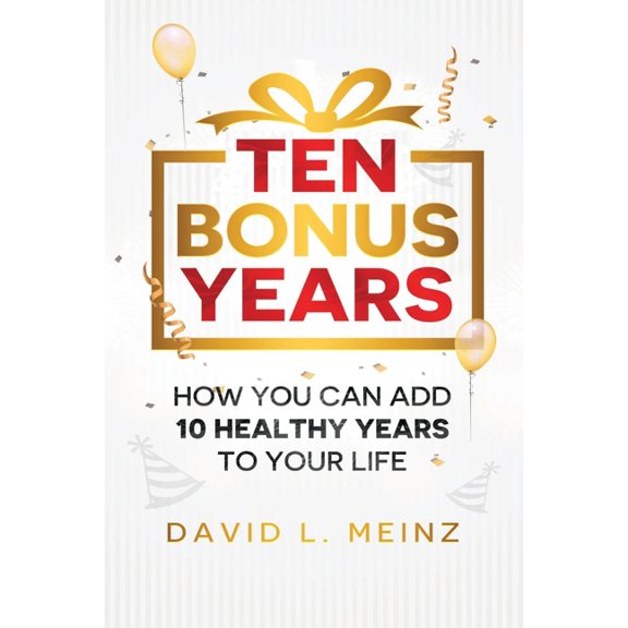 Ten Bonus Years: How You Can Add 10 Healthy Years To Your Life, (Paperback)