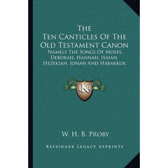 The Ten Canticles Of The Old Testament Canon: Namely The Songs Of Moses, Deborah, Hannah, Isaiah, Hezekiah, Jonah And Habakkuk Paperback 116325598X 9781163255988