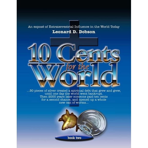 Ten Cents for the World : An Expos? of Extraterrestrial Influence in the World Today