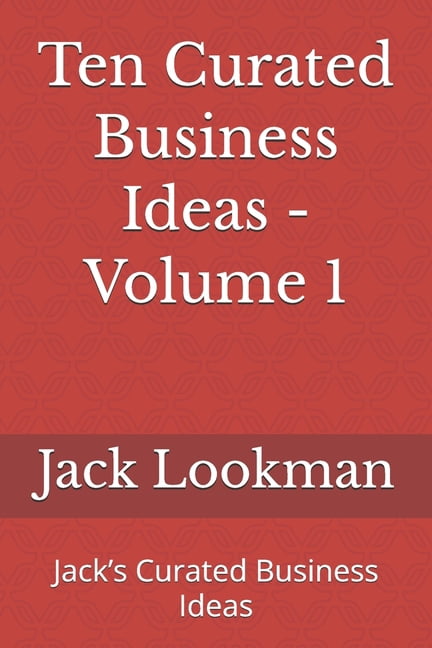 Ten Curated Business Ideas - Volume 1: Jack's Curated Business Ideas, (Paperback)