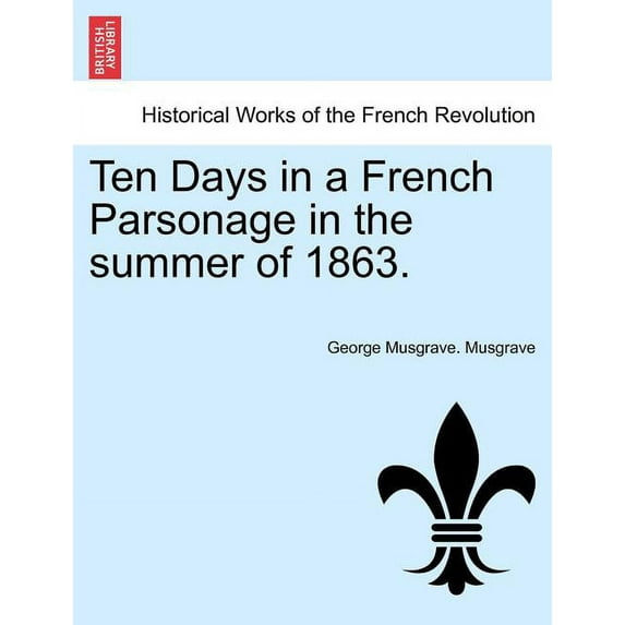 Ten Days in a French Parsonage in the Summer of 1863. (Paperback)