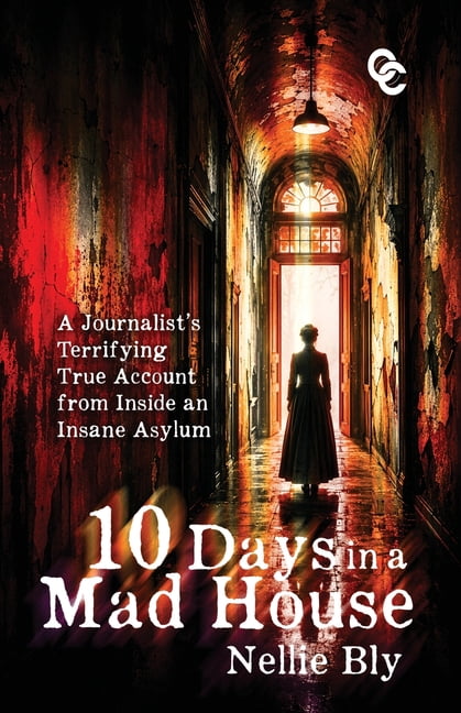Ten Days in a Mad House: A Journalist's Terrifying True Account from Inside an Insane Asylum, (Paperback)