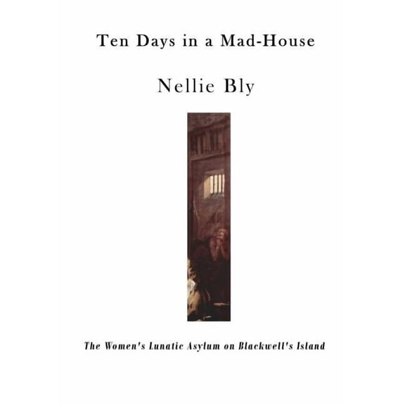 Ten Days in a Mad-House: The Women's Lunatic Asylum on Blackwell's Island, (Paperback)
