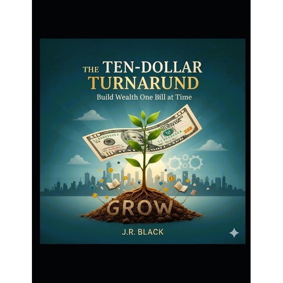 The Ten-Dollar Turnaround: How to Build a Fortune $10 at a Time, (Paperback)