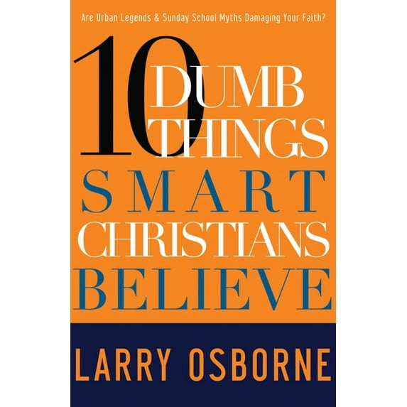 Ten Dumb Things Smart Christians Believe: Are Urban Legends & Sunday School Myths Ruining Your Faith?, (Paperback)