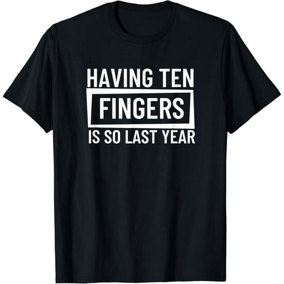 Ten Fingers Is So Last Year Finger Prosthetic Arm Amputee T-Shirt