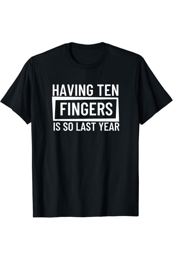 Ten Fingers Is So Last Year Finger Prosthetic Arm Amputee T-Shirt