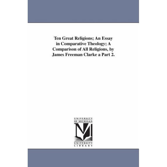 Ten Great Religions; An Essay in Comparative Theology; A Comparison of All Religions, by James Freeman Clarke a Part 2., (Paperback)