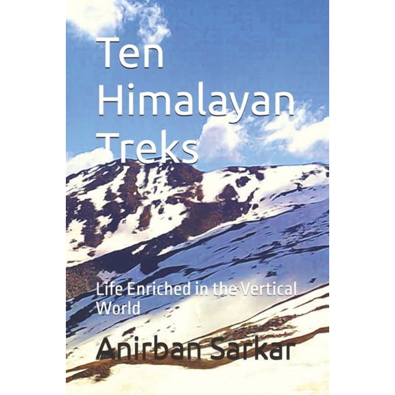 Ten Himalayan Treks: Life Enriched in the Vertical World, (Paperback)
