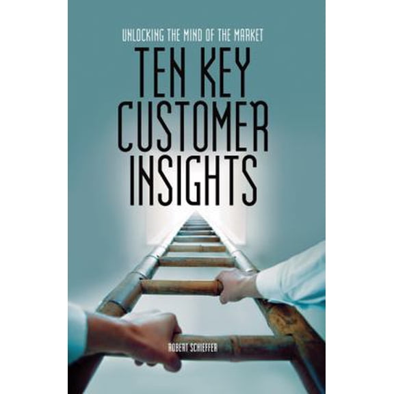 Pre-Owned Ten Key Customer Insights: Unlocking the Mind of the Market (Hardcover) 158799206X 9781587992063