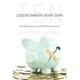thumbnail image 1 of Ten Lessons Bankers Never Learn : How Banks Operate and Why Bankers Screw Up, 1 of 1