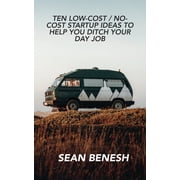 Ten Low-Cost / No-Cost Startup Ideas to Help You Ditch Your Day Job, Paperback