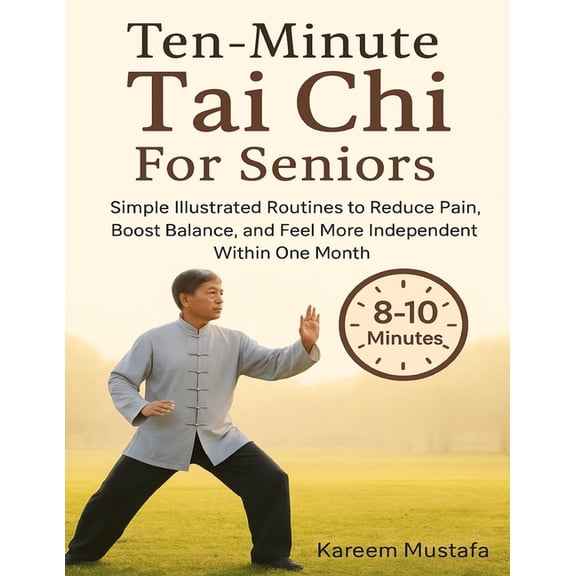 Ten-Minute Tai Chi For Seniors: Simple Illustrated Routines to Reduce Pain, Boost Balance, and Feel More Independent Wit, (Paperback)