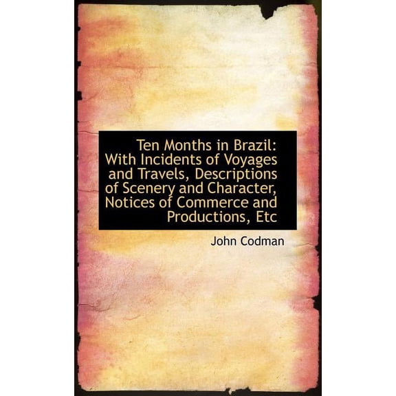 Ten Months in Brazil: With Incidents of Voyages and Travels, Descriptions of Scenery and Character, (Paperback)
