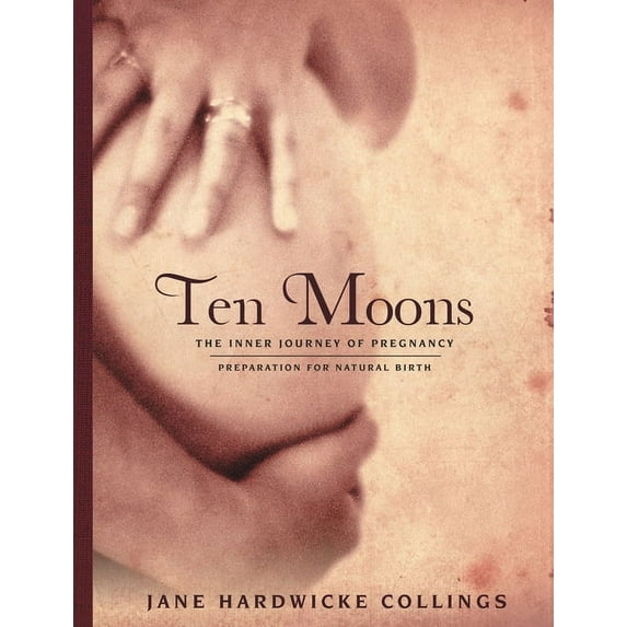 Ten Moons: The Inner Journey of Pregnancy, Preparation for Natural Birth (Paperback)