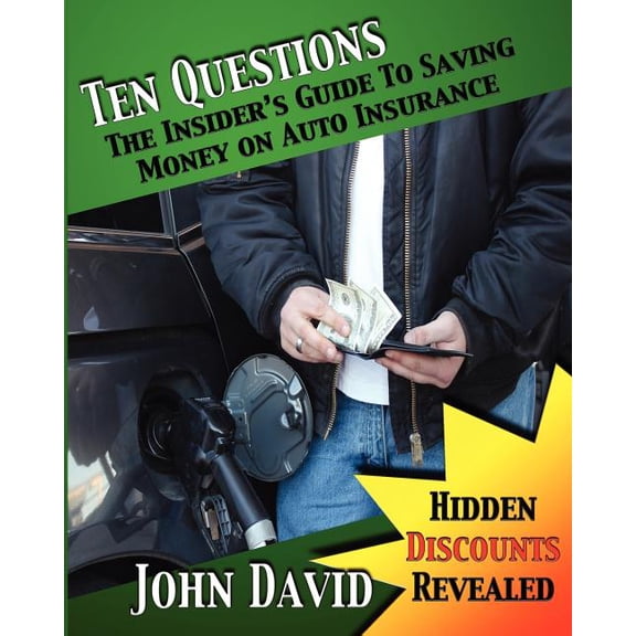 Ten Questions - The Insider's Guide to Saving Money on Auto Insurance: Hidden Discounts Revealed, (Paperback)