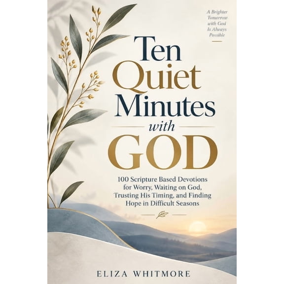 Ten Quiet Minutes With God: 100 Scripture Based Devotions for Worry, Waiting on God, Trusting His Timing, and Finding Ho, (Paperback)