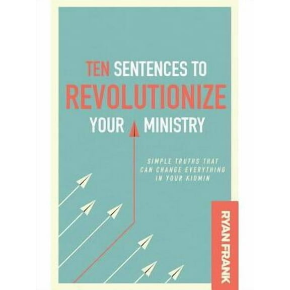 Ten Sentences to Revolutionize Your Ministry: Simple Truths That Can Change Everything in Your Kidmin (Paperback)