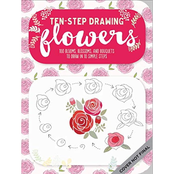 Pre-Owned Ten-Step Drawing: Flowers: Learn to Draw 75 Flowers in Ten Easy Steps! (Paperback) 1633224899 9781633224896