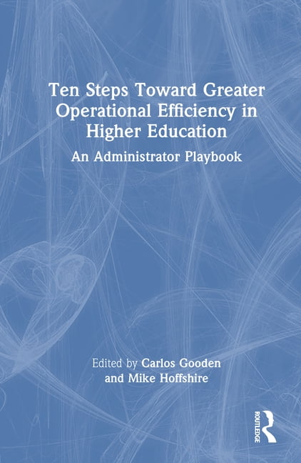 Ten Steps Toward Greater Operational Efficiency in Higher Education: An Administrator Playbook, (Hardcover)