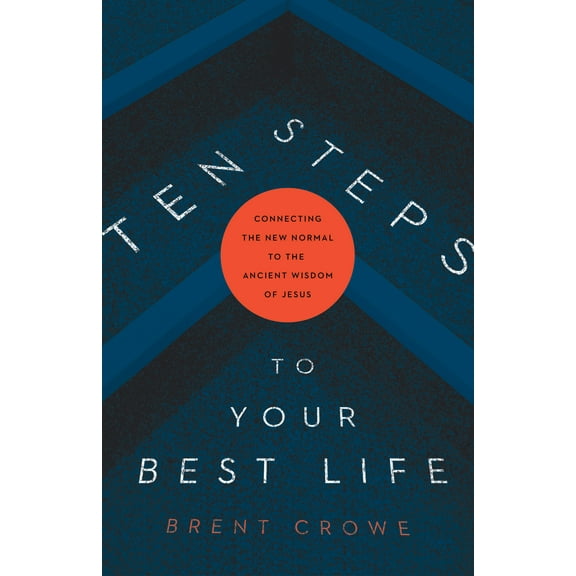 Ten Steps to Your Best Life : Connecting the New Normal to the Ancient Wisdom of Jesus (Paperback)