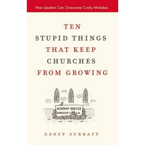 Ten Stupid Things That Keep Churches from Growing : How Leaders Can Overcome Costly Mistakes