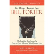 Ten Things I Learned from Bill Porter The Inspiring True Story of the Door-To-Door Salesman Who Changed Lives, Paperback