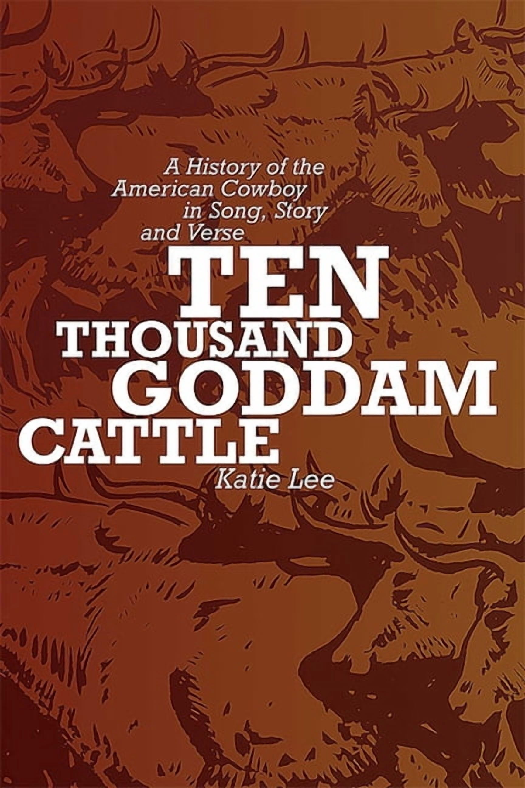 Goddam Ten Thousand Goddam Cattle: A History of the American Cowboy in Song ...