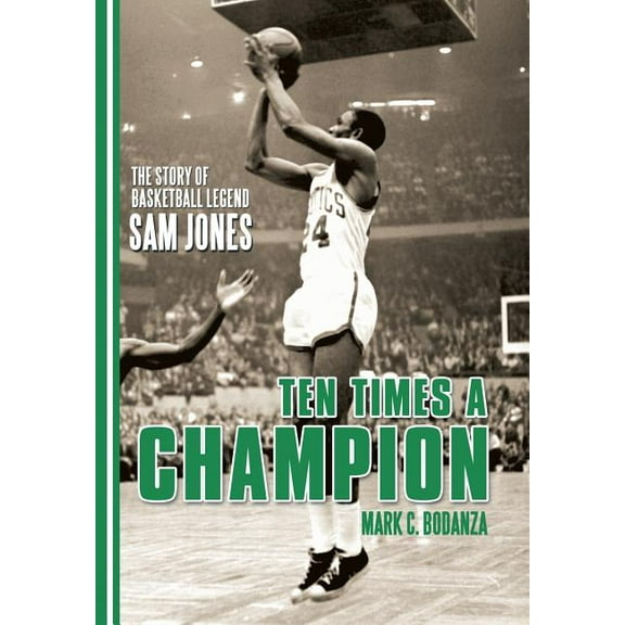 Ten Times a Champion: The Story of Basketball Legend Sam Jones (Hardcover) by Mark C Bodanza