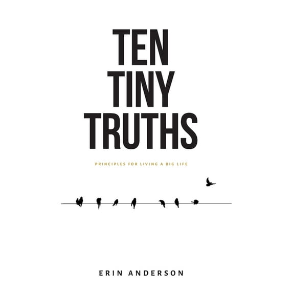 Ten Tiny Truths - Principles for Living a Big Life (Hardcover)