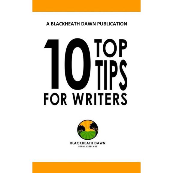 Blackheath Dawn Writers Ten top tips for writers: Find your confident voice, (Paperback)