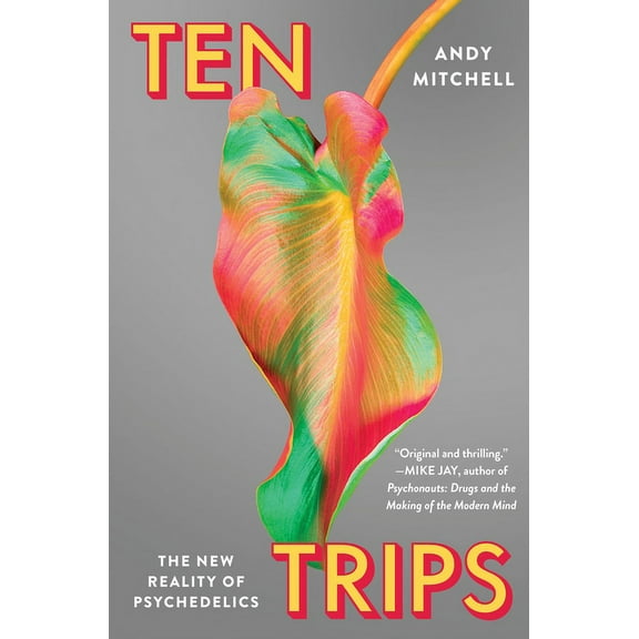 Ten Trips: The New Reality of Psychedelics, (Hardcover)