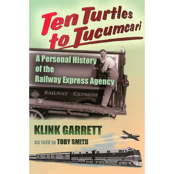 Ten Turtles to Tucumcari: A Personal History of the Railway Express Agency, (Paperback)