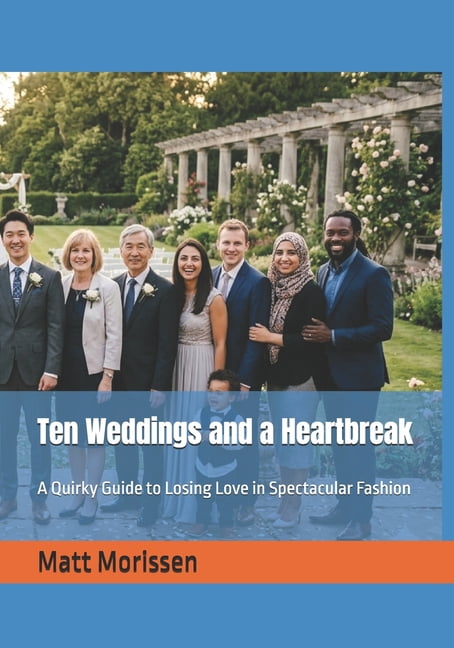 Ten Weddings and a Heartbreak: A Quirky Guide to Losing Love in Spectacular Fashion, (Paperback)
