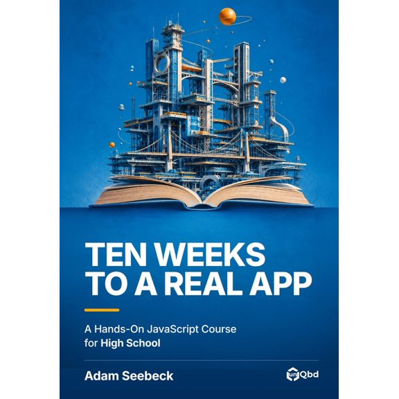 Ten Weeks to a Real App: A Hands-On JavaScript Course for High School, (Paperback)