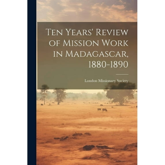 Ten Years' Review of Mission Work in Madagascar, 1880-1890 (Paperback)